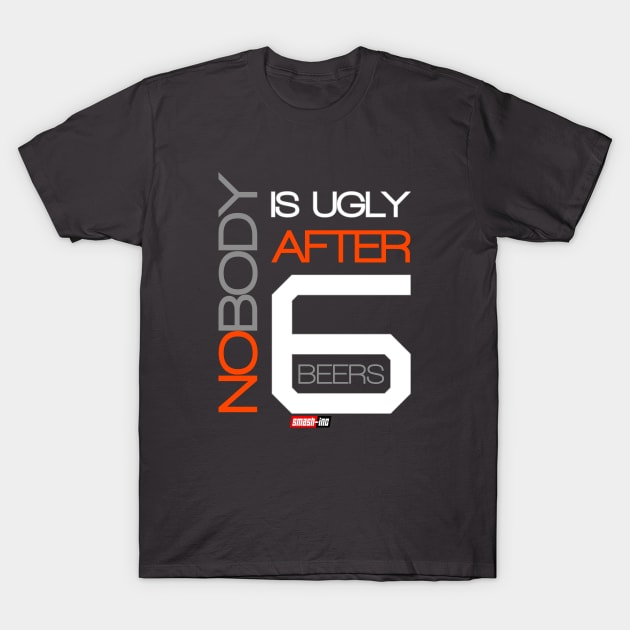 Nobody is Ugly after 6 Beers T-Shirt by JohanJJF